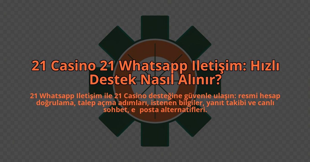 21-Casino-21-Whatsapp-Iletisim-Hizli-Destek-Nasil-Alinir-overlay-1784392750.jpg