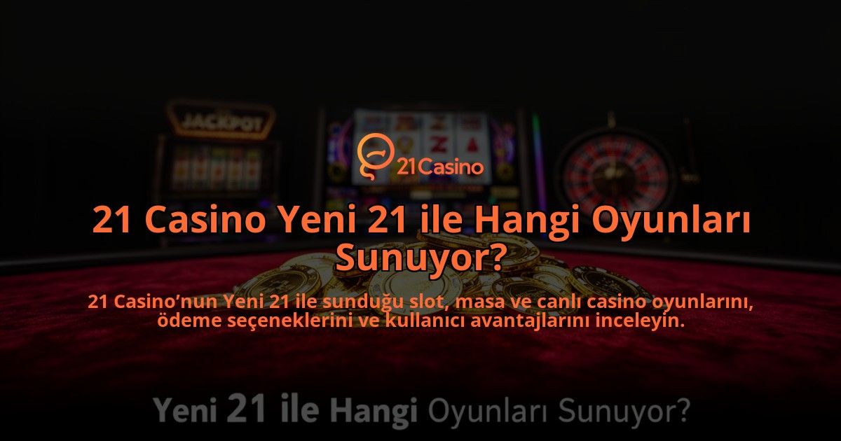 21-Casino-Yeni-21-ile-Hangi-Oyunlari-Sunuyor-overlay-1784393227.jpg