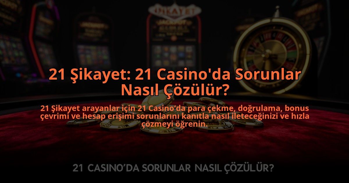 21-Sikayet-21-Casinoda-Sorunlar-Nasil-Cozulur-overlay-1784473470.jpg