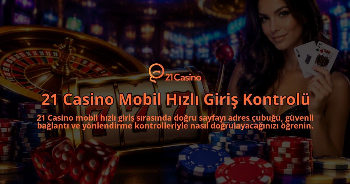 21-Casino-Mobil-Hizli-Giris-Kontrolu-overlay-1790019110.jpg