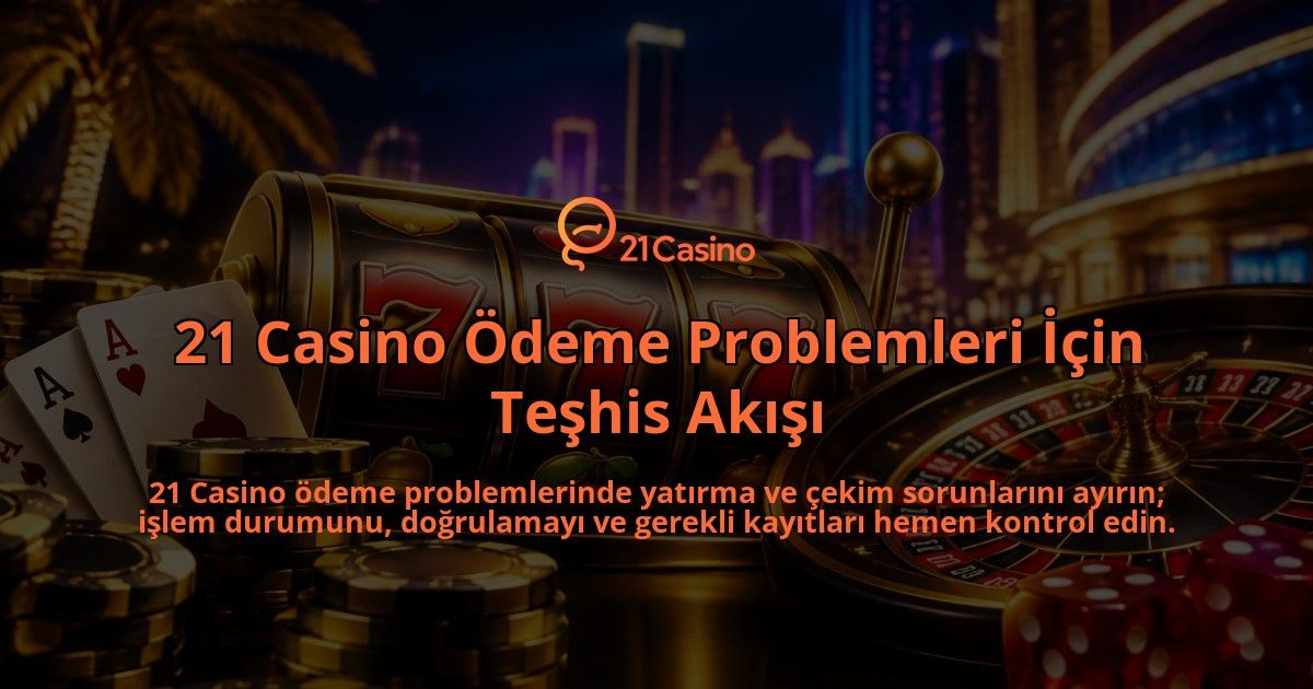 21-Casino-Odeme-Problemleri-Icin-Teshis-Akisi-overlay-1788762674.jpg